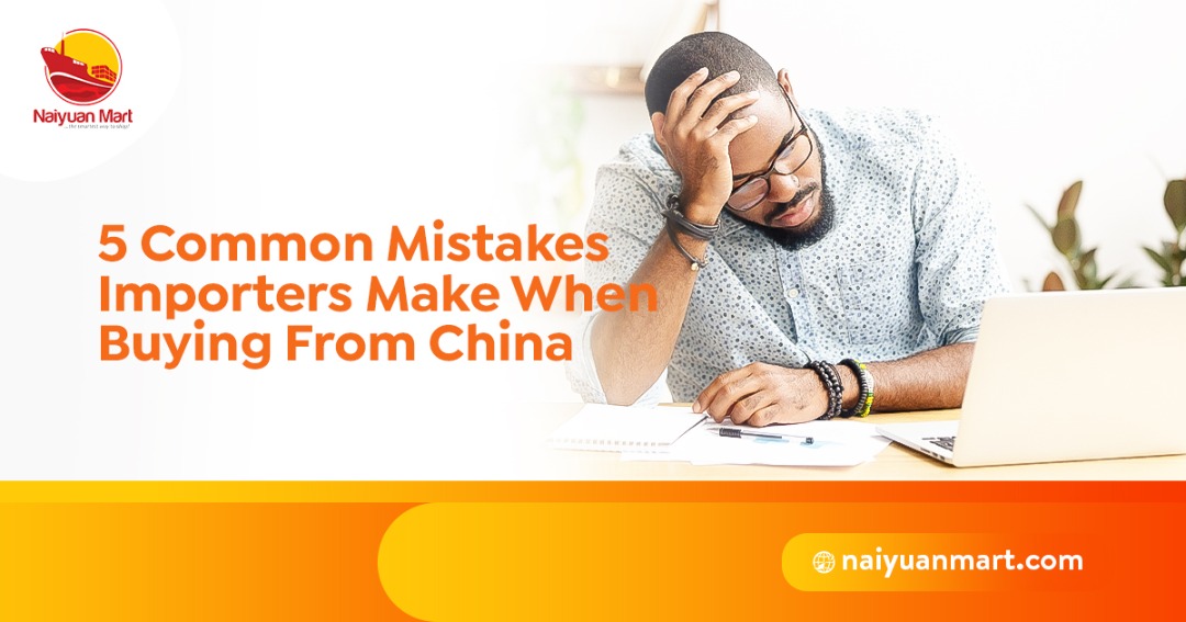 5 Common Mistakes Importers Make When Buying From China