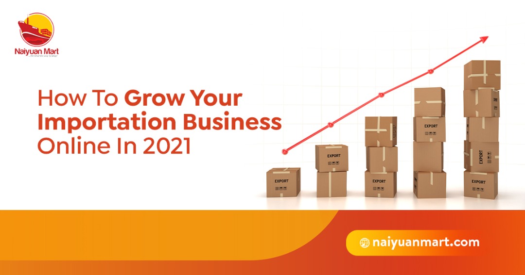 How To Grow Your Importation Business Online In 2021