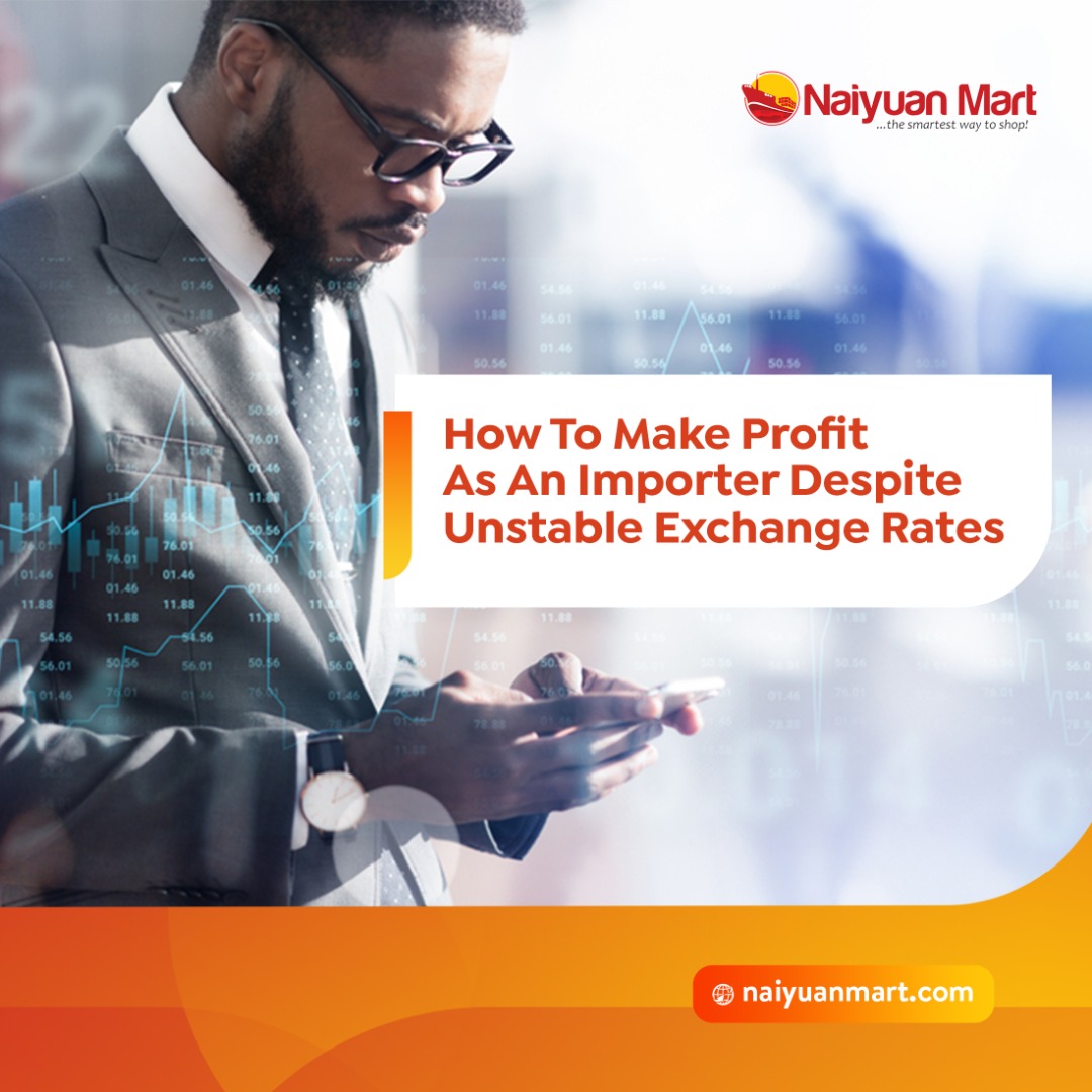 How To Make Profit As An Importer Despite Unstable Exchange Rates